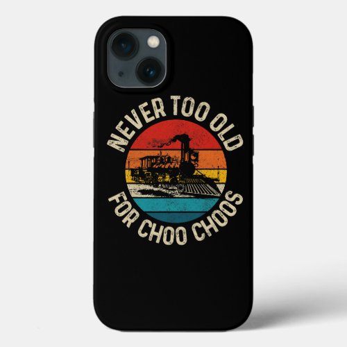 Never Too Old For Choo Choos Funny Railroad Train  iPhone 13 Case