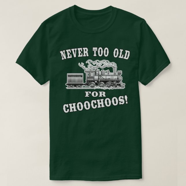 Never Too Old For Choochoos Rail Locomotive T-Shirt (Design Front)