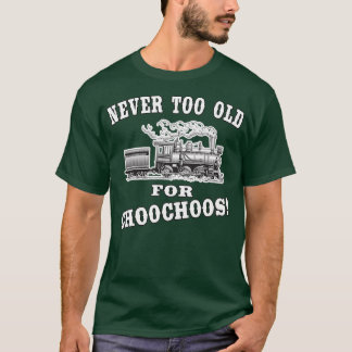 Never Too Old For Choochoos Rail Locomotive T-Shirt