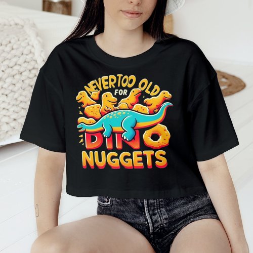 Never Too Old For Dino Nuggets Funny T_Shirt
