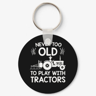 Never Too Old Play With Tractors Farmer Keychain