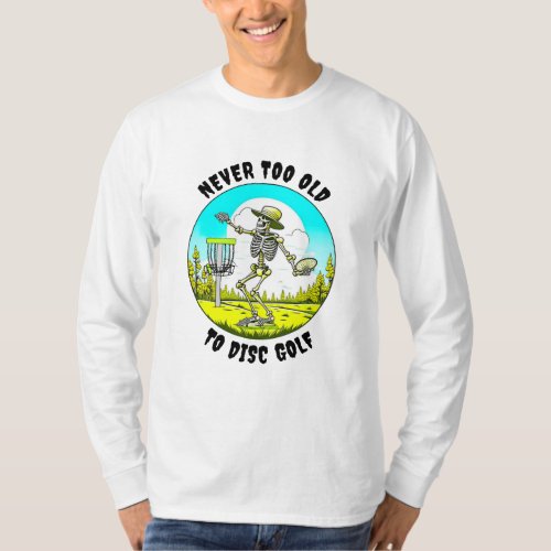 Never Too Old to Disc Golf  Skeleton Throwing T_Shirt