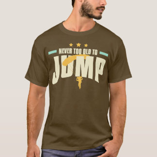 Never too Old to Jump Skydiving Instructor T-Shirt
