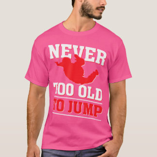 Never Too Old To Jump Skydiving Instructor T-Shirt