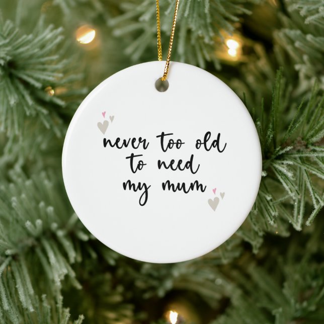 Never Too Old To Need My Mum Mothers Day Gifts Mum Ceramic Ornament (Tree)