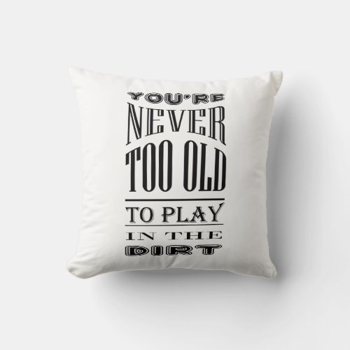 Never Too Old to Play in the Dirt Gardening Quote Throw Pillow