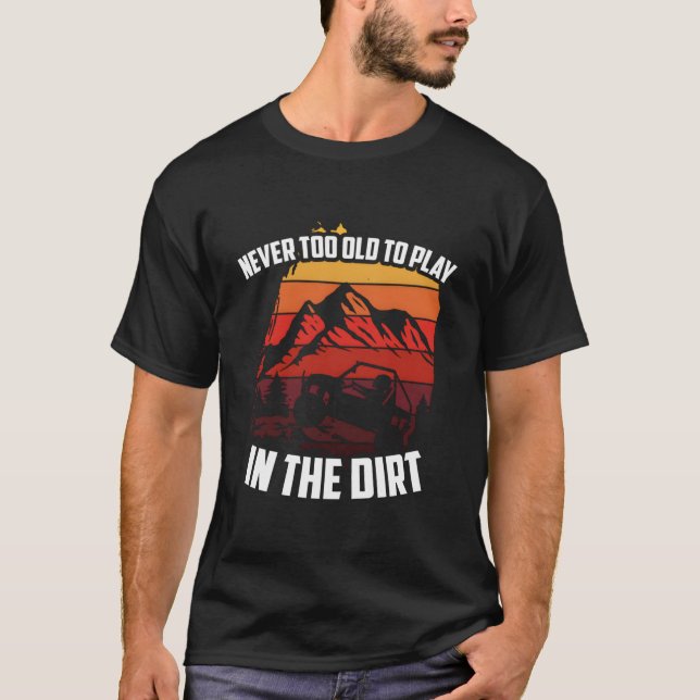 Never Too Old To Play In The Dirt Off-Road Sxs Utv T-Shirt (Front)