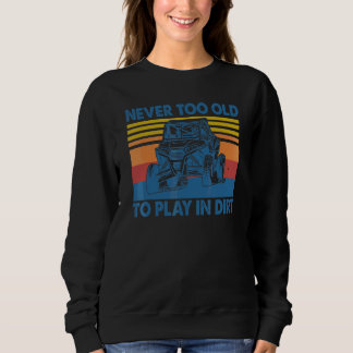 Never Too Old To Play In The Dirt Sweatshirt