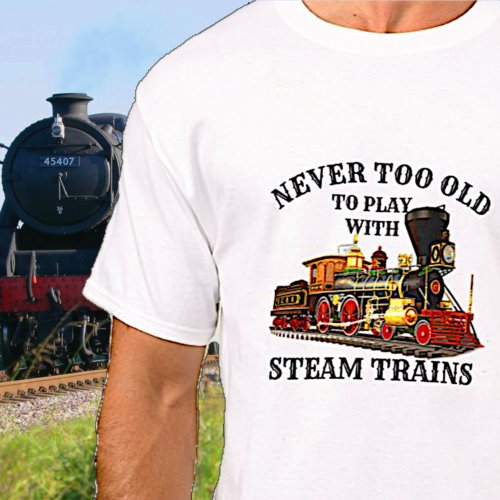 Never Too Old To Play Steam Train for Railroad Fan T_Shirt