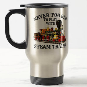 Never Too Old To Play Steam Train for Railroad Fan Travel Mug