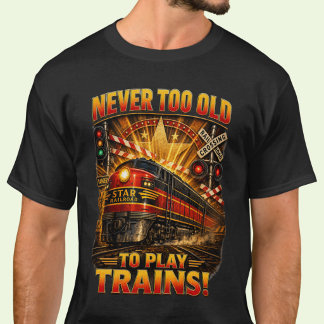 Never Too Old to Play Trains Diesel Locomotive T-Shirt