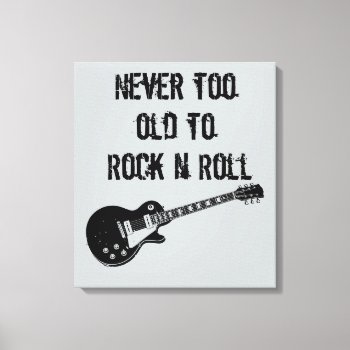 Never Too Old To Rock N Roll Canvas Print by Epicquoteshop at Zazzle