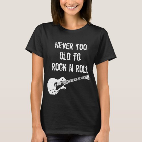 Never Too Old To Rock N Roll dark T_Shirt