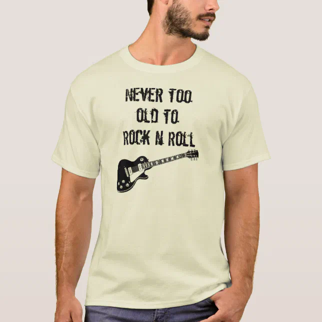 Never Too Old To Rock N Roll T-Shirt | Zazzle