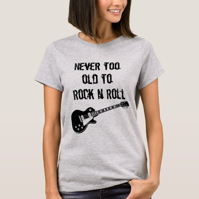 Never Too Old To Rock N Roll T-Shirt (Front)