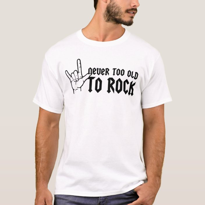 Never Too Old To Rock T-Shirt | Zazzle.com