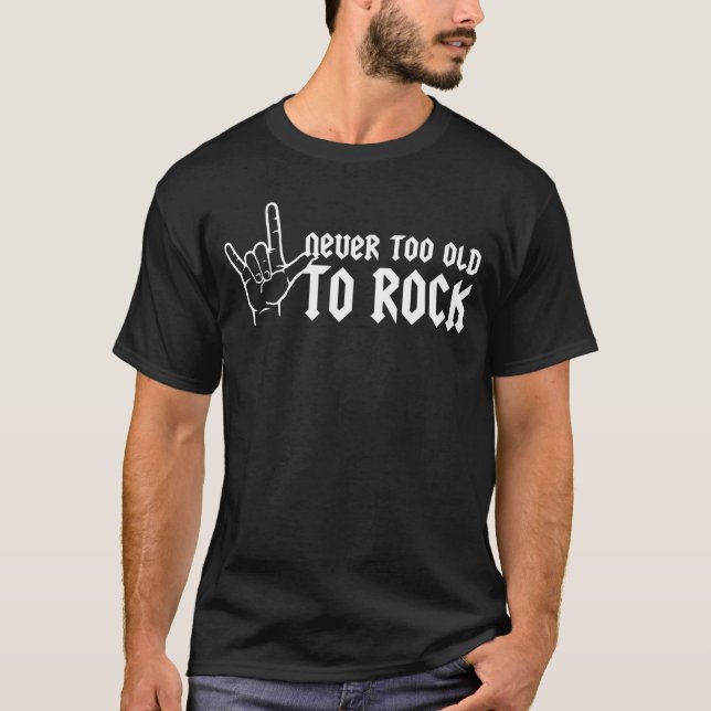 Never Too Old To Rock T-Shirt (Front)