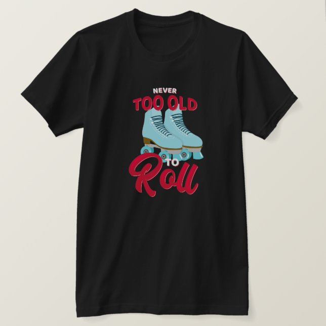 Never Too Old To Roll T-Shirt (Design Front)