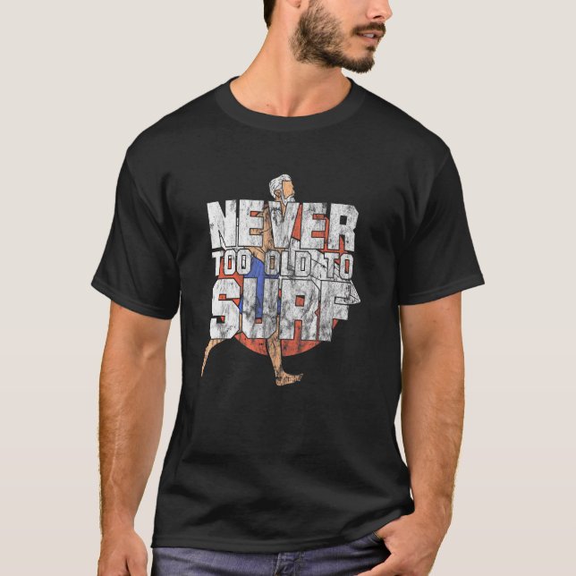 Never Too Old To Surf Ocean Waves Surfing T-Shirt (Front)