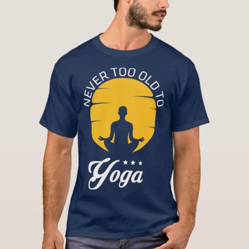 Never Too Old To Yoga T_Shirt