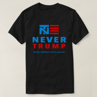 "NEVER TRUMP: MAKE AMERICA SAFE AGAIN!" T-Shirt