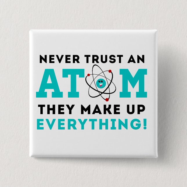Never trust a Atom, They Make up Everything Button (Front)