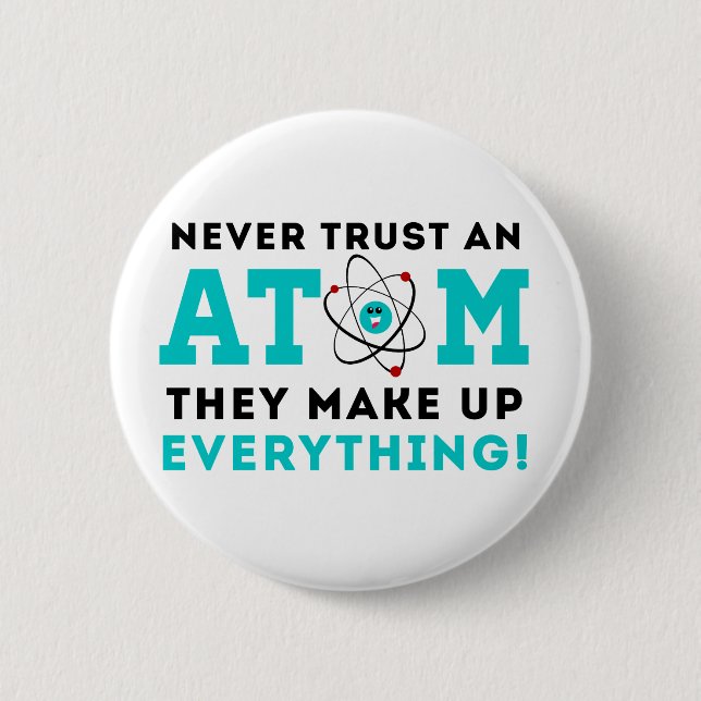 Never trust a Atom, They Make up Everything Button (Front)