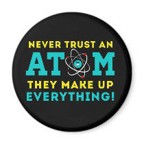Never trust a Atom, They Make up Everything Magnet Never trust a Atom, They Make up Everything Magnet