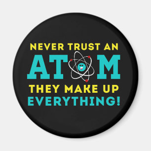Never trust a Atom, They Make up Everything Magnet