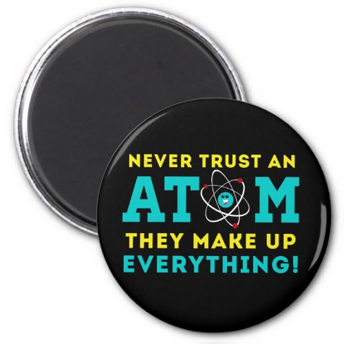 Never trust a Atom They Make up Everything Magnet