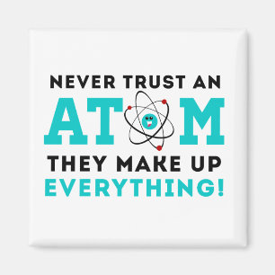 Never trust a Atom, They Make up Everything Magnet