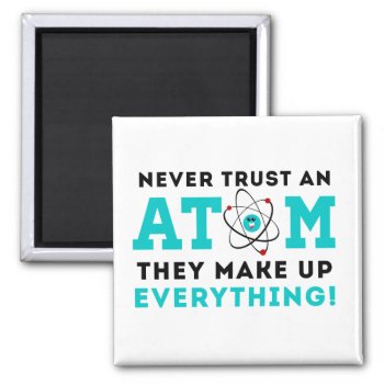 Never Trust A Atom  They Make Up Everything Magnet by spacecloud9 at Zazzle