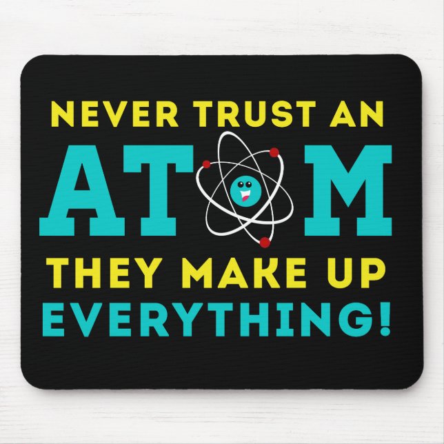 Never trust a Atom, They Make up Everything Mouse Pad (Front)
