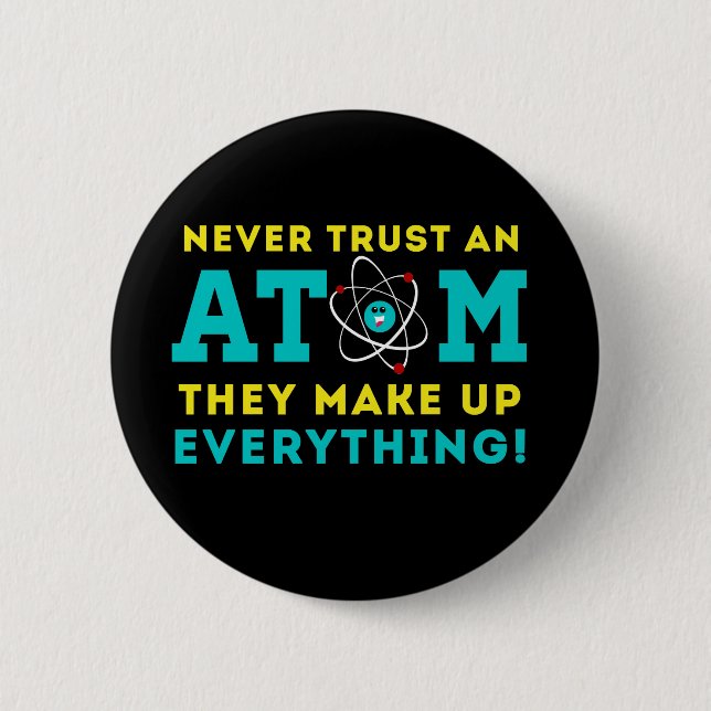 Never trust a Atom, They Make up Everything Pinback Button (Front)