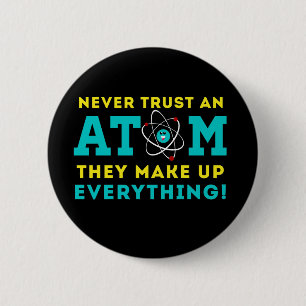 Never trust a Atom, They Make up Everything Pinback Button