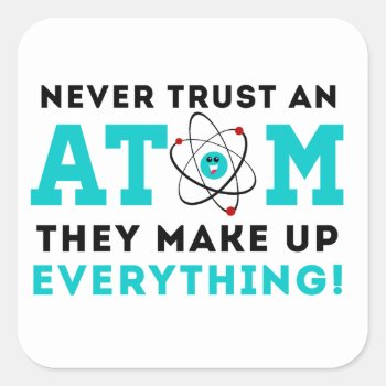 Never Trust A Atom  They Make Up Everything Square Sticker by spacecloud9 at Zazzle