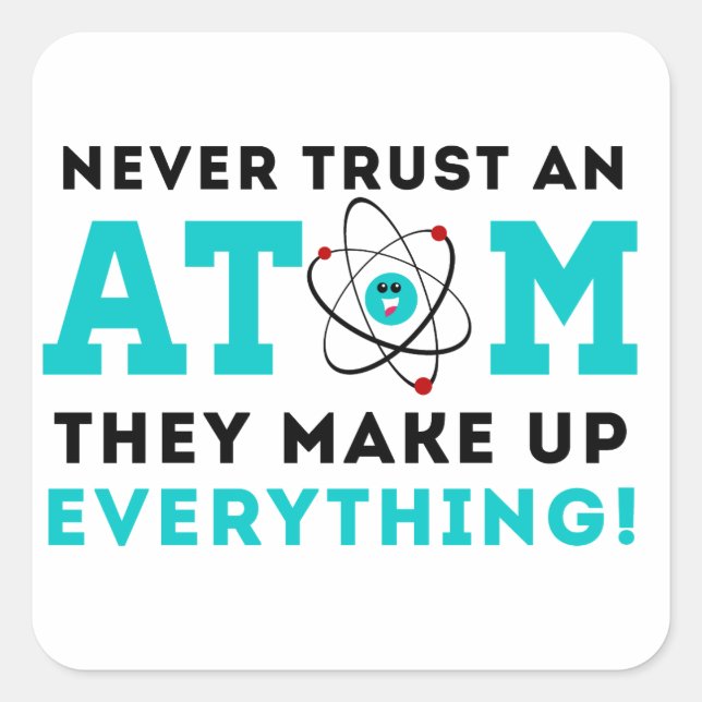 Never trust a Atom, They Make up Everything Square Sticker (Front)