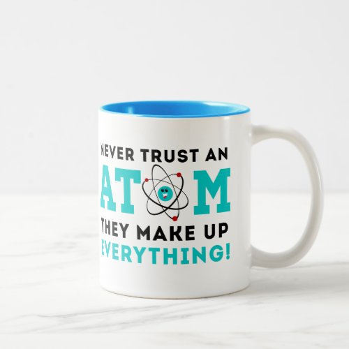 Never trust a Atom They Make up Everything Two_Tone Coffee Mug