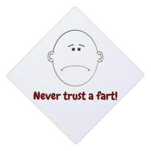 Never Trust A Fart!  Graduation Cap Topper