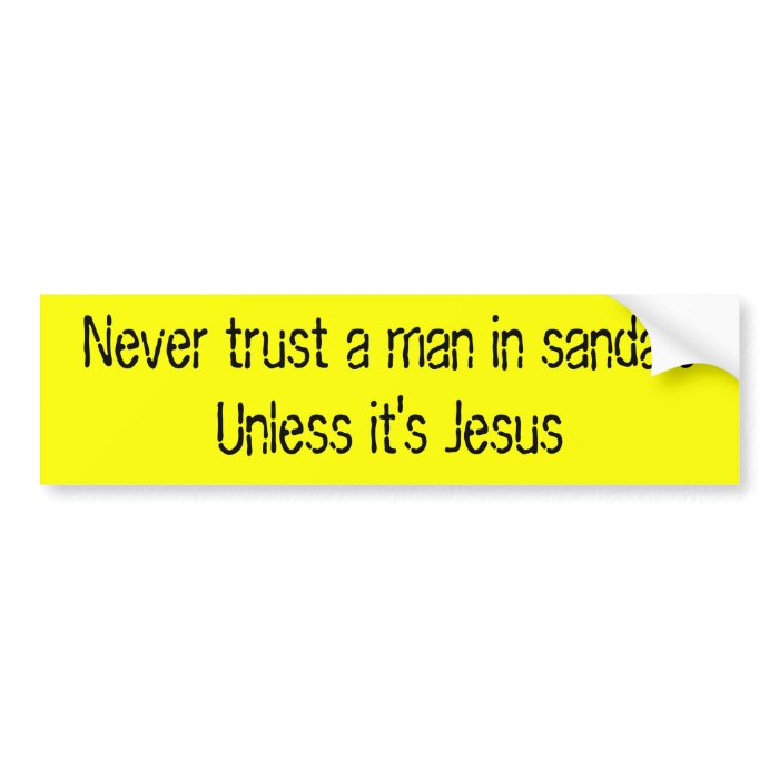 Never trust a man in sandalsUnless it's Jesus Bumper Sticker
