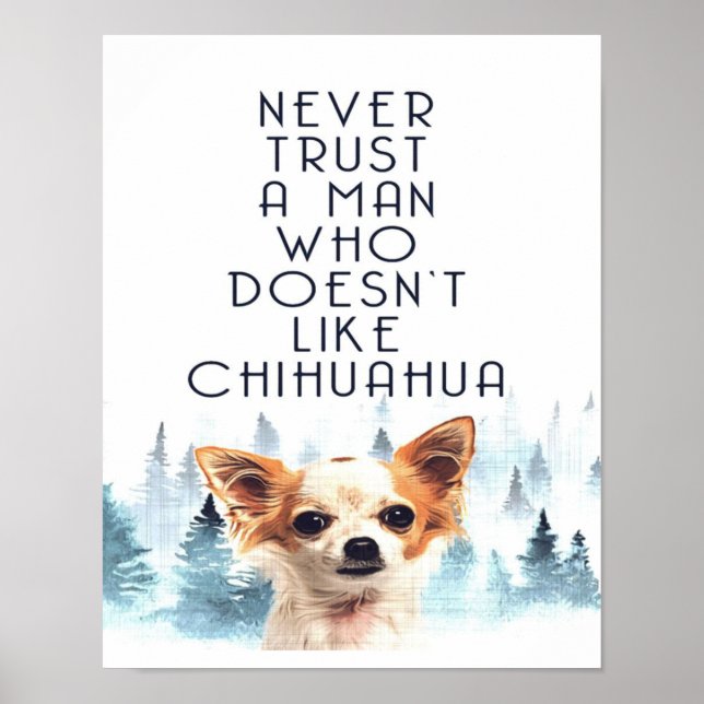 Never Trust A Man Who Doesn't Like Chihuahua Dog Poster (Front)