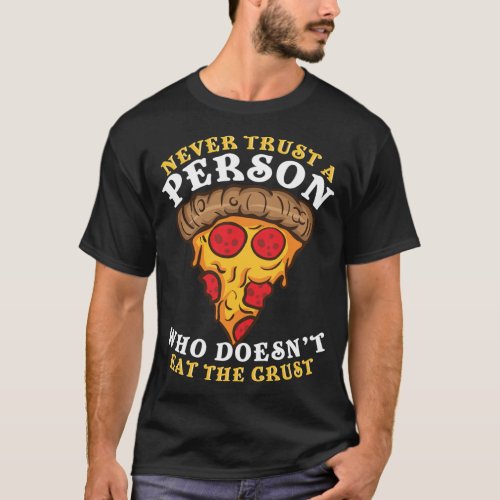 Never Trust a Person who doesnt eat the Crust of  T_Shirt