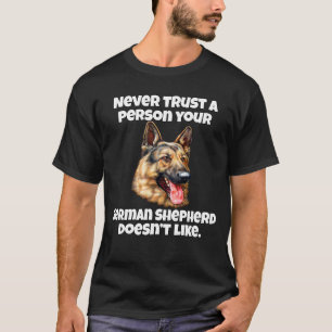 Never Trust A Person Your German Shepherd Doesn't T-Shirt