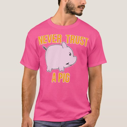 Never Trust A Pig T_Shirt
