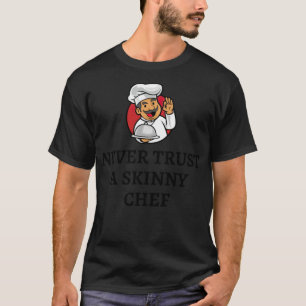 NEVER TRUST A SKINNY CHEF chef (male) politics T-Shirt