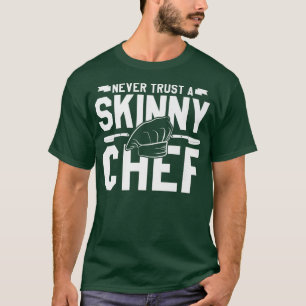 never trust a skinny chef cooking 527 T-Shirt