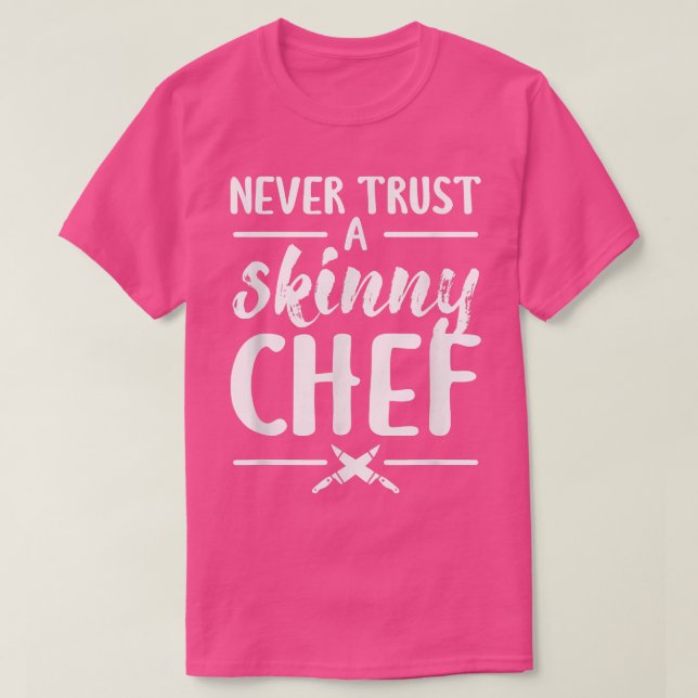 Never Trust A Skinny Chef Cooking  T-Shirt (Design Front)