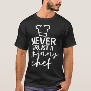 Never Trust A Skinny Chef Funny Food Grilling Cook T-Shirt