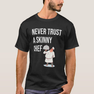 Never Trust A Skinny Chef Sous Cooking For Foodie T-Shirt