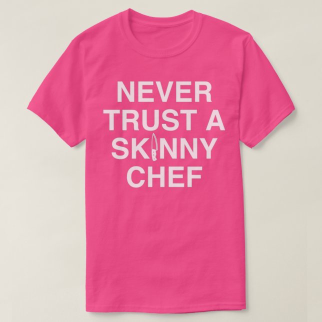 Never Trust A Skinny Chef  T-Shirt (Design Front)